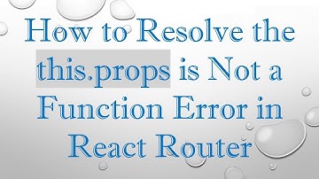 How to Resolve the this.props is Not a Function Error in React Router