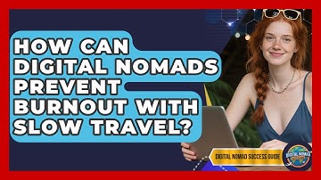 How Can Digital Nomads Prevent Burnout With Slow Travel? | Digital Nomad Success Guide