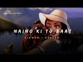 Naino Ki To Baat (Mera Sanam) - Altaaf Sayyed Song | Slowed And Reverb Lofi Mix