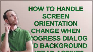 How to handle screen orientation change when progress dialog and background thread active?