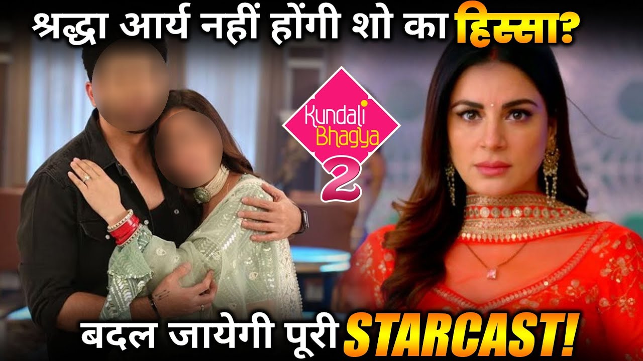 Kundali Bhagya 2 New Star Cast To Enter In The Show Shraddha Arya To Kundali bhagya 2 new star cast to enter in the show shraddha arya to