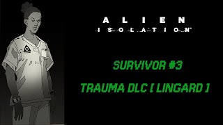 Alien Isolation - Survivor #3 - Trauma DLC 100% [ Lingard ]