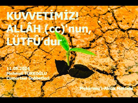 KUVVETİMİZ! ALLÂH (cc)'nun, LÜTFÛ’dur  |  Mehmet TÜRKOĞLU  |  11.05.2024