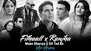 Filhaal x Ranjha - Mix Mashup | Mann bharrya | Dil tod ke | B praak Mashup
