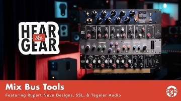 Hear The Gear: Mix Bus Processors Featuring Rupert Neve Designs, SSL & Tegeler Audio (Part One)