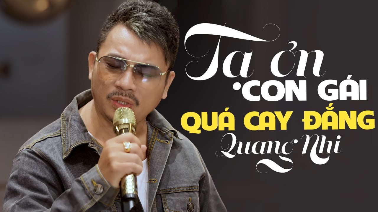 Ngày xưa cứ tưởng xa em là chết - TẠ ƠN CON GÁI Quang Nhi quá cay đắng, thấm thía cuộc đời