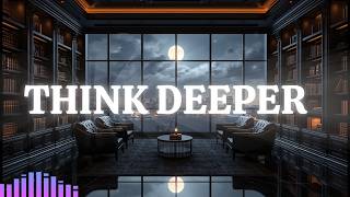 THINK DEEPER | Executive Ambient Music for Deep Focus & Creative Thinking