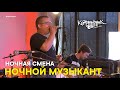 Ночная смена - ночной музыкант