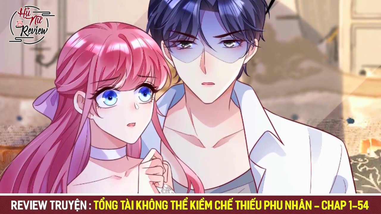 ✦ Review Truyện Tranh: Tổng Tài Không Thể Kiềm Chế Thiếu Phu Nhân | Full -  Chap 1-54 - Youtube