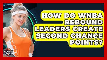 How Do WNBA Rebound Leaders Create Second Chance Points? - Womens Hoops Hub