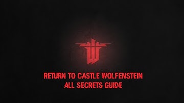 RETURN TO CASTLE WOLFENSTEIN ALL SECRETS GUIDE