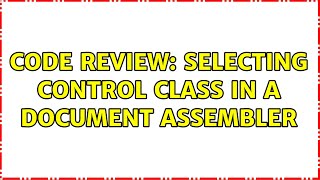 Code Review: Selecting control class in a document assembler