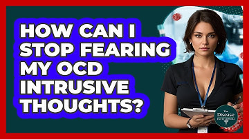 How Can I Stop Fearing My OCD Intrusive Thoughts? - The Disease Encyclopedia