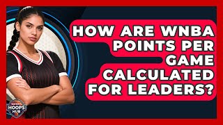 How Are WNBA Points Per Game Calculated For Leaders? - Womens Hoops Hub