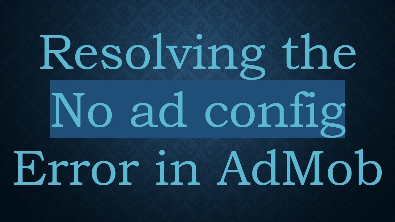 Resolving the No ad config Error in AdMob