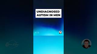Undiagnosed Autism in Men - The Hidden Struggle No One Sees