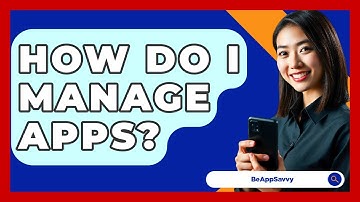 How Do I Manage Apps? - Be App Savvy