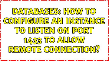 Databases: How to configure an instance to listen on port 1433 to allow remote connection?