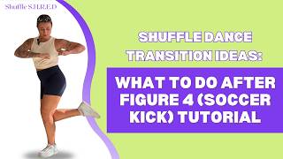 Shuffle Dance Transition Ideas: What to Do After Figure 4 (Soccer Kick) Tutorial