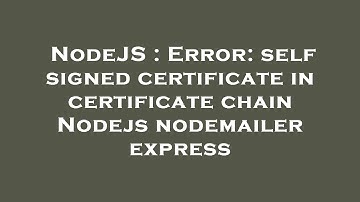 NodeJS : Error: self signed certificate in certificate chain Nodejs nodemailer express