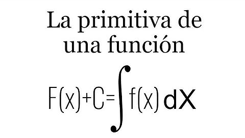 QUÉ ES LA PRIMITIVA DE UNA FUNCIÓN. Integración.