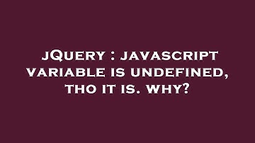 jQuery : javascript variable is undefined, tho it is. why?
