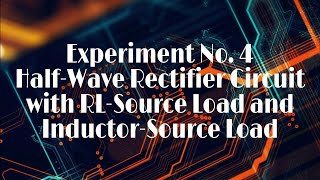 Experiment 4 - Half-Wave Rectifier Circuit with RL-Source Load and Inductor-Source Load