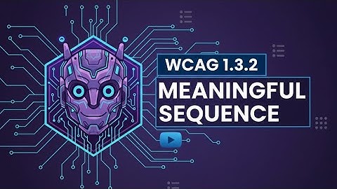 Success Criterion - 1.3.2 Meaningful Sequence