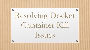 Resolving Docker Container Kill Issues
