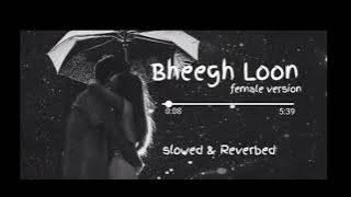 Bheeg Loon (Female) - Slowed & Reverbed |Prakriti Kakar | Lo-fi Music Version