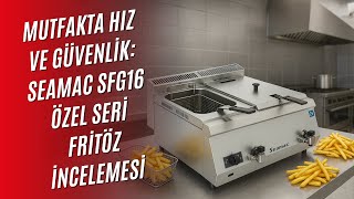 Yeni Nesil Fritöz Arayanlara Seamac Sfg16 Fritöz İle Tanışın