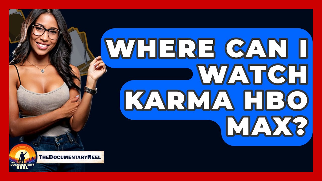 Where Can I Watch Karma HBO Max? - The Documentary Reel