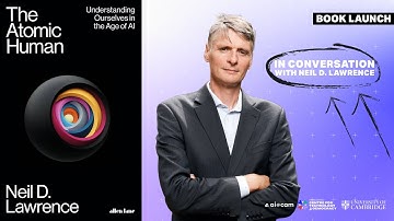 Neil Lawrence: The Atomic Human - Understanding Ourselves in the Age of AI