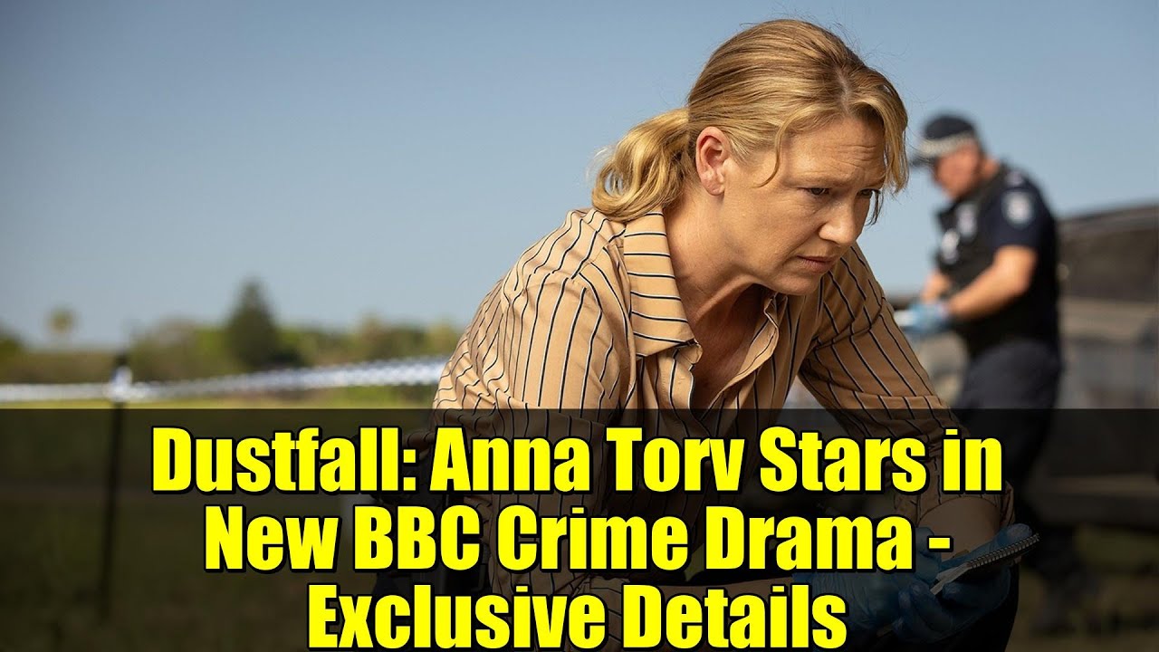 Dustfall: Anna Torv Stars in New BBC Crime Drama - Exclusive Details