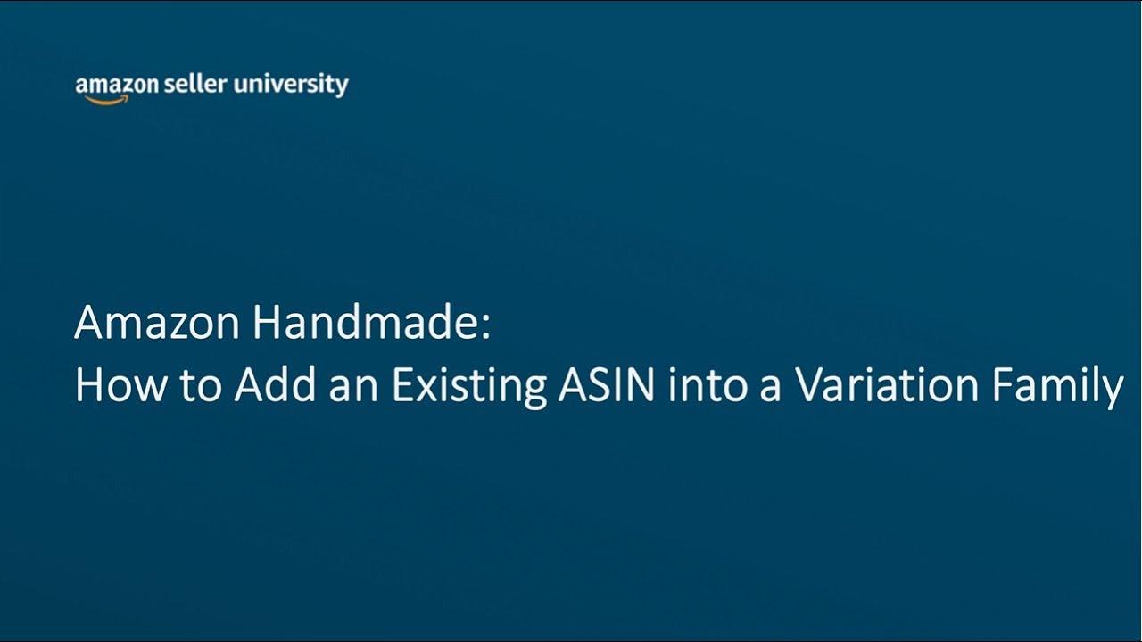 Amazon Handmade How to Add an Existing ASIN into a Variation Family