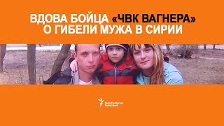 Вдова бойца «ЧВК Вагнера» о гибели мужа в Сирии Вдова бойца «ЧВК Вагнера» о гибели мужа в Сирии