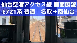 【仙台空港アクセス線 前面展望】仙台行き 普通（名取→南仙台）JR東日本 E721系