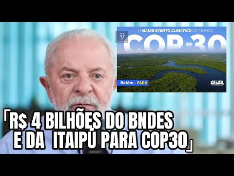 BNDES VAI DAR R3 3 BILHÕES E ITAIPÚ R$ 1 BILHÃO PARA A COP30