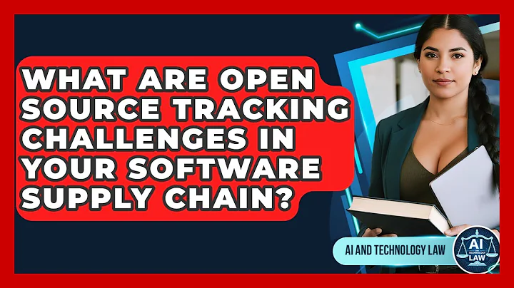 What Are Open Source Tracking Challenges In Your Software Supply Chain? - AI and Technology Law