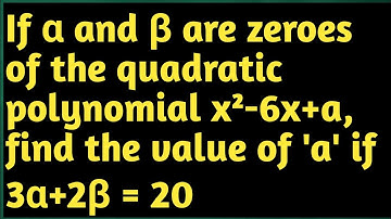 If α and β and are zeroes of the quadratic polynomial x²-6x+a, find the value of 