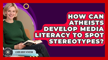 How Can Atheists Develop Media Literacy To Spot Stereotypes? - Learn About Atheism