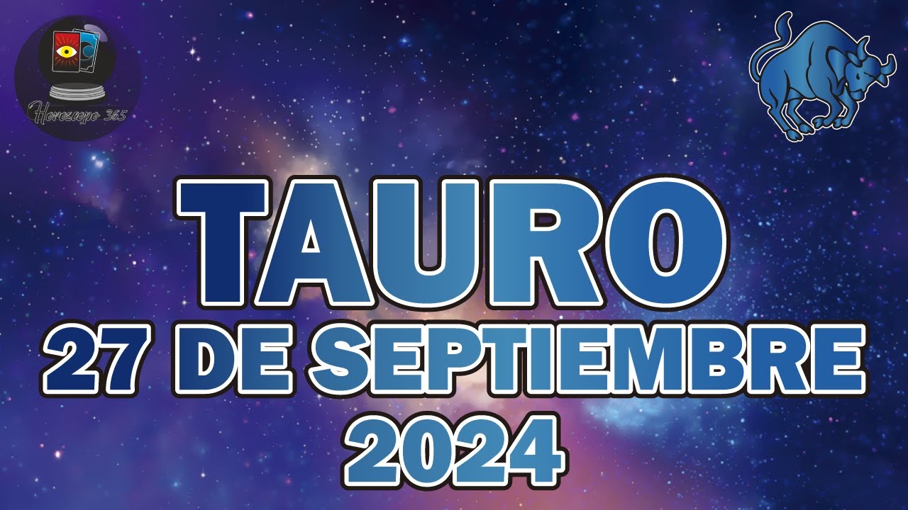 HORÓSCOPO DE HOY - TAURO - 27 DE SEPTIEMBRE DE 2024 | HORÓSCOPO 365 ...