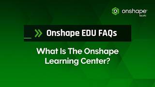 What Is the Onshape Learning Center? | Onshape EDU FAQs