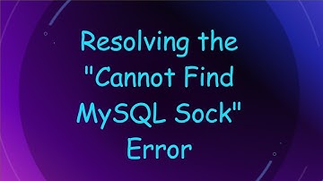 Resolving the "Cannot Find MySQL Sock" Error