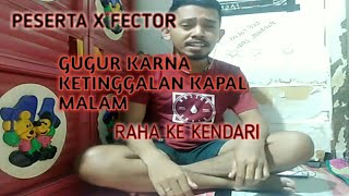 AGUS HALIFUDING PESERTA X FACTOR YG GUGUR KARNA KETINGGALAN KAPAL MALAM DARI RH KE KENDARI