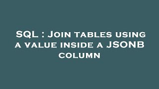 SQL : Join tables using a value inside a JSONB column