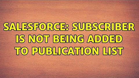 Salesforce: Subscriber is not being added to Publication List