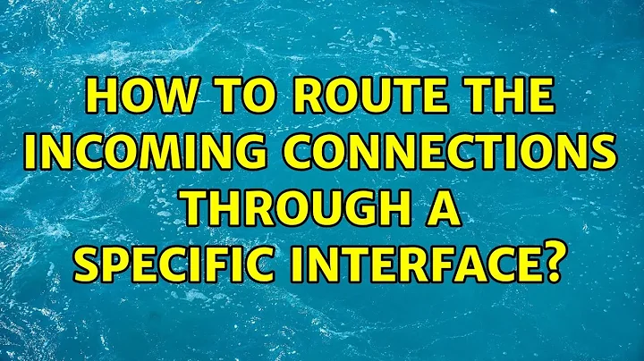 How to route the incoming connections through a specific interface? (2 Solutions!!)