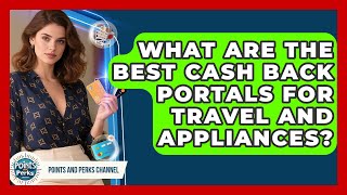 What Are The Best Cash Back Portals For Travel And Appliances? - Points and Perks Channel