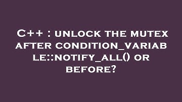 C++ : unlock the mutex after condition_variable::notify_all() or before?